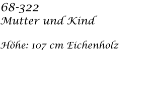 68-322  Mutter und Kind   Hhe: 107 cm Eichenholz