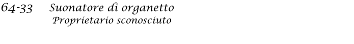 64-33    Suonatore di organetto	                  Proprietario sconosciuto